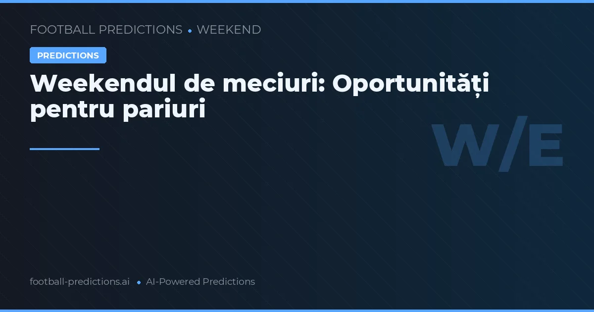 Weekendul de meciuri: Oportunități pentru pariuri