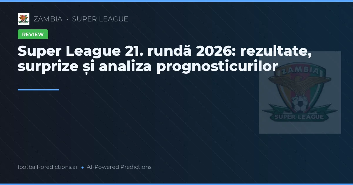 Super League 21. rundă 2026: rezultate, surprize și analiza prognosticurilor