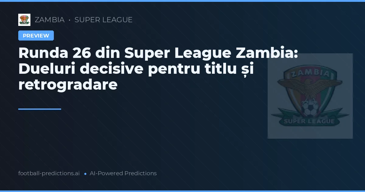 Runda 26 din Super League Zambia: Dueluri decisive pentru titlu și retrogradare