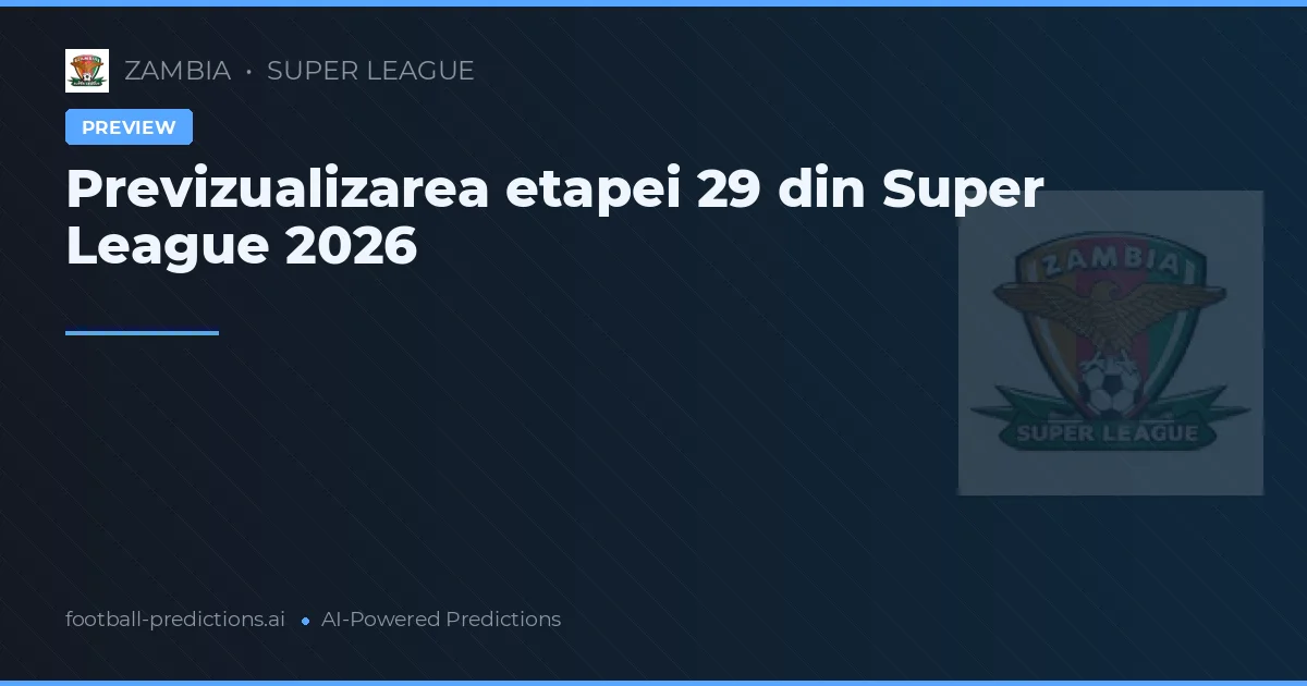Previzualizarea etapei 29 din Super League 2026