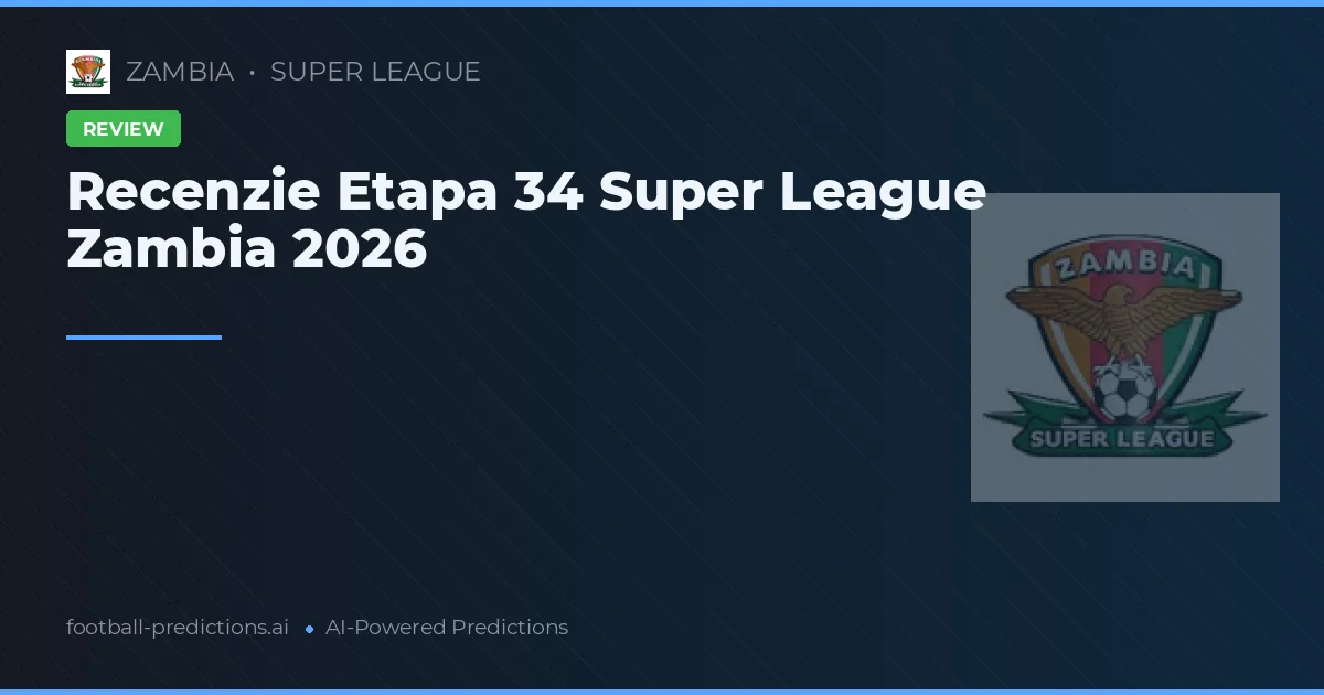 Recenzie Etapa 34 Super League Zambia 2026