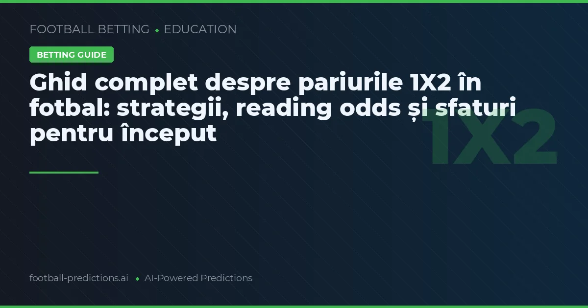 Ghid complet despre pariurile 1X2 în fotbal: strategii, reading odds și sfaturi pentru început