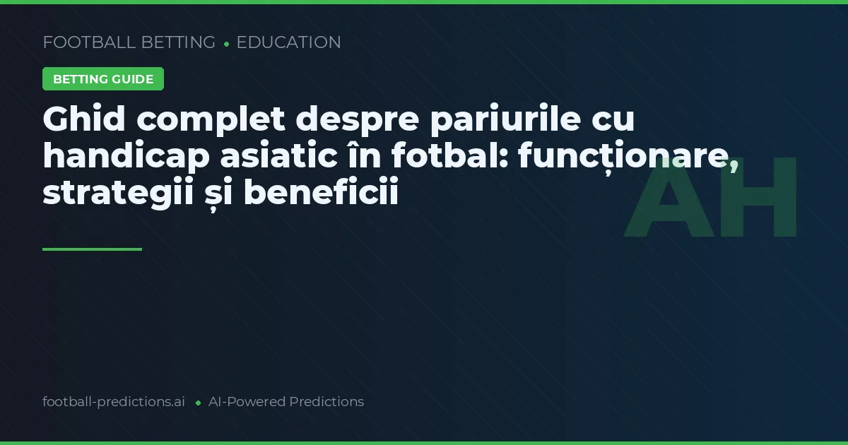 Ghid complet despre pariurile cu handicap asiatic în fotbal: funcționare, strategii și beneficii