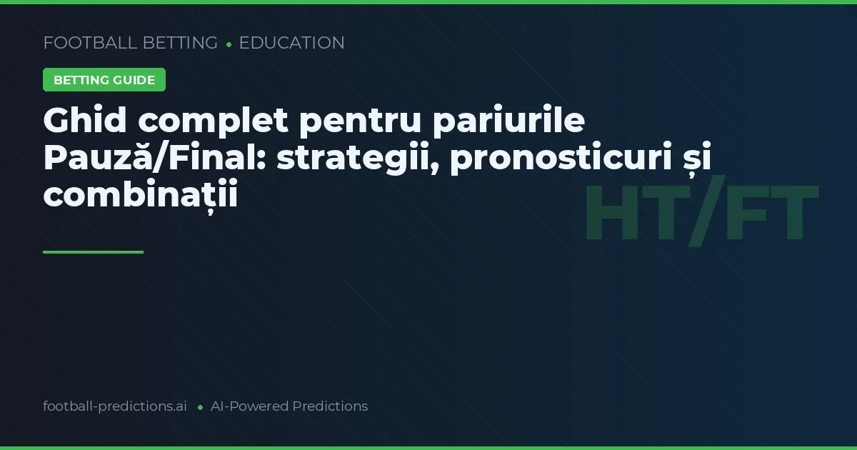 Ghid complet pentru pariurile Pauză/Final: strategii, pronosticuri și combinații