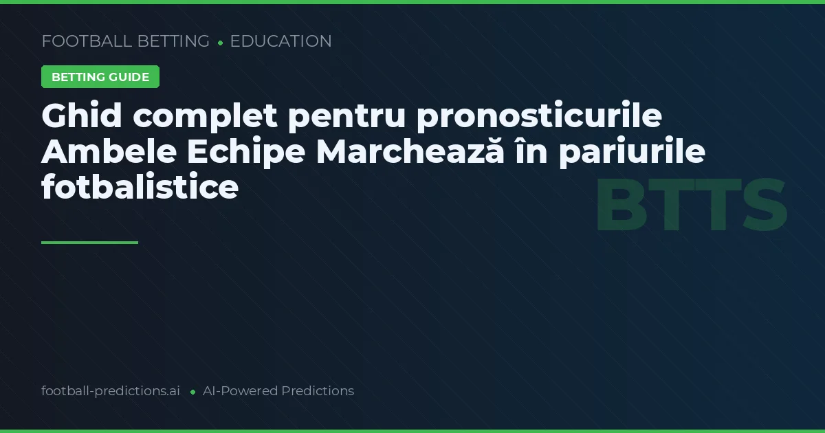 Ghid complet pentru pronosticurile Ambele Echipe Marchează în pariurile fotbalistice