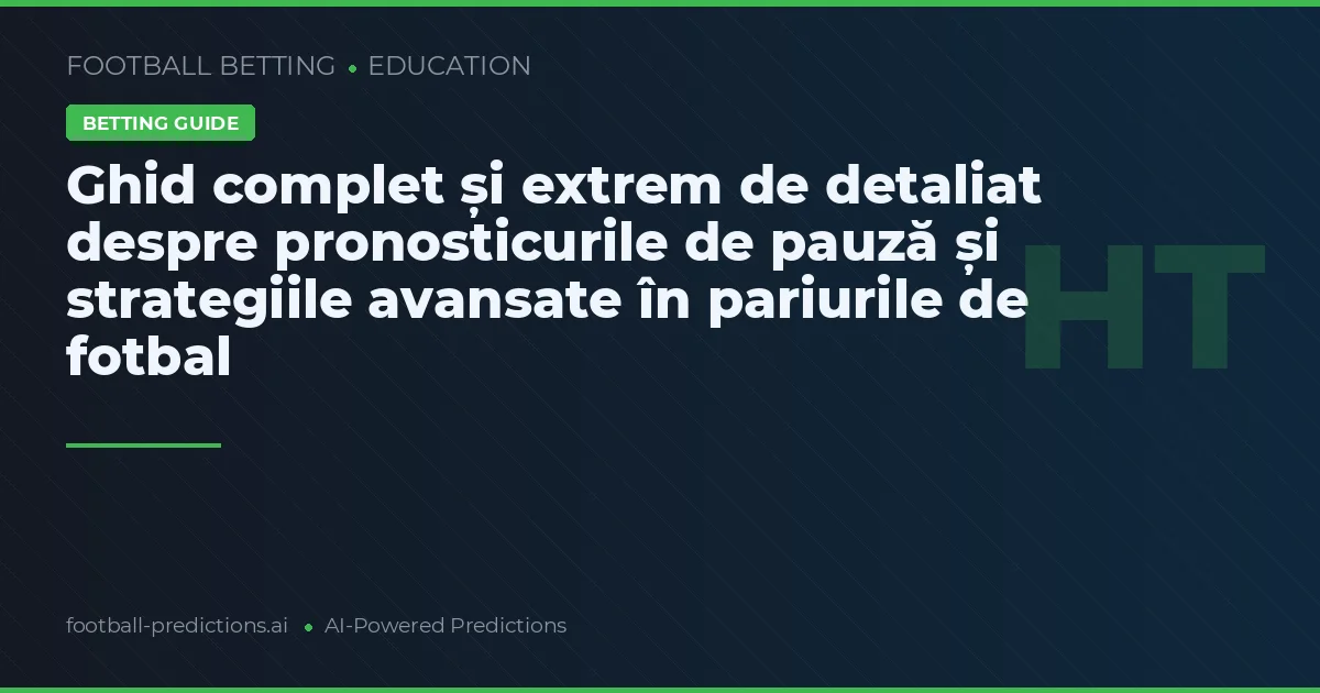 Ghid complet și extrem de detaliat despre pronosticurile de pauză și strategiile avansate în pariurile de fotbal