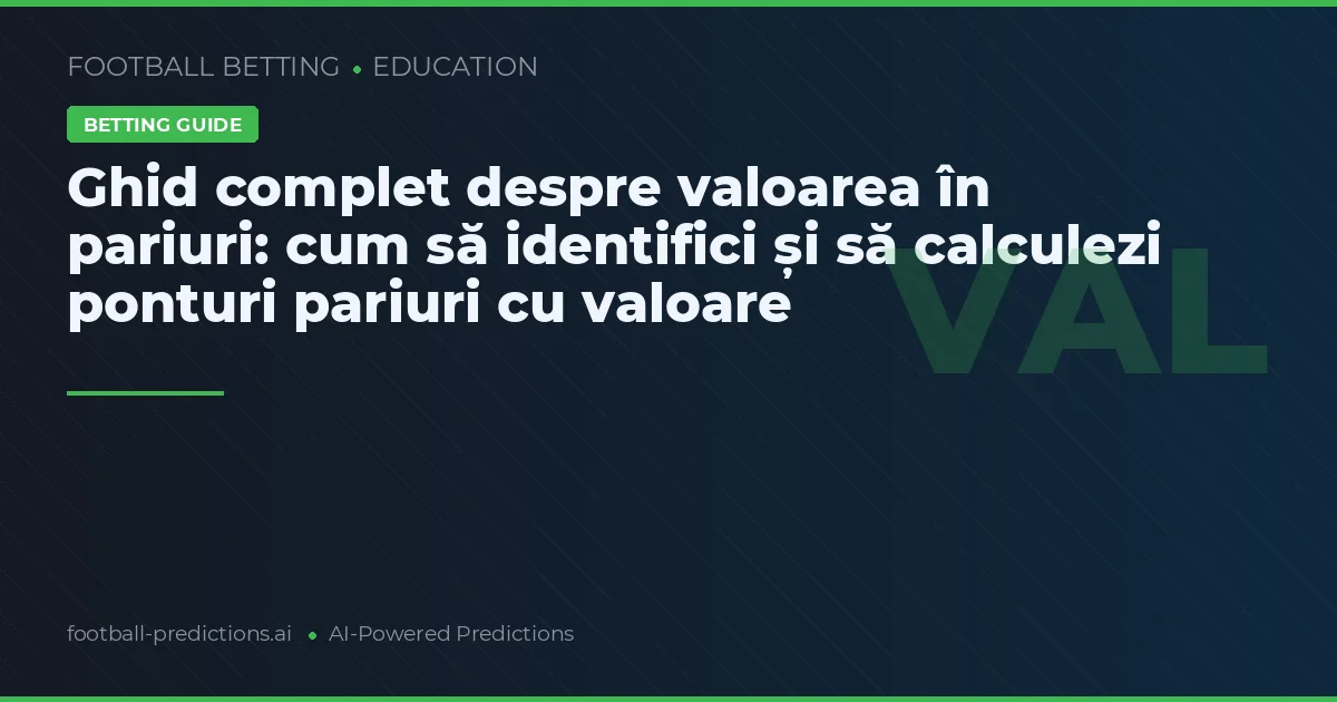 Ghid complet despre valoarea în pariuri: cum să identifici și să calculezi ponturi pariuri cu valoare