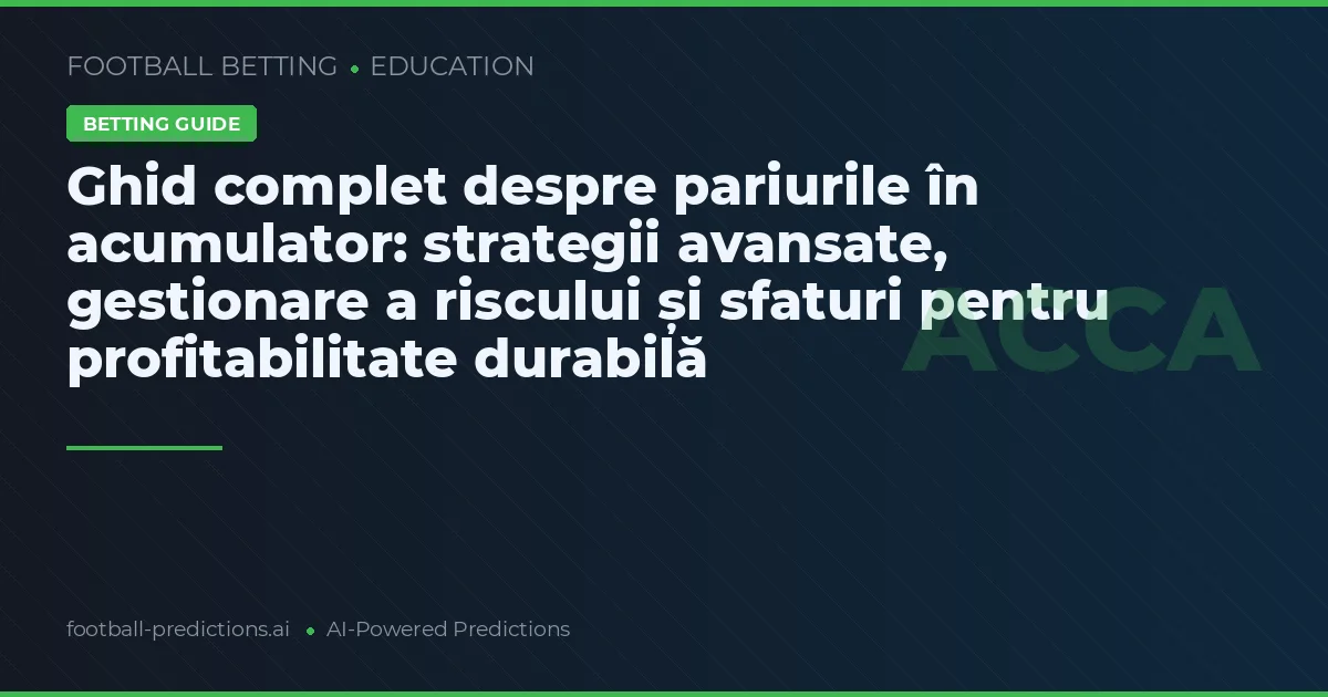 Ghid complet despre pariurile în acumulator: strategii avansate, gestionare a riscului și sfaturi pentru profitabilitate durabilă