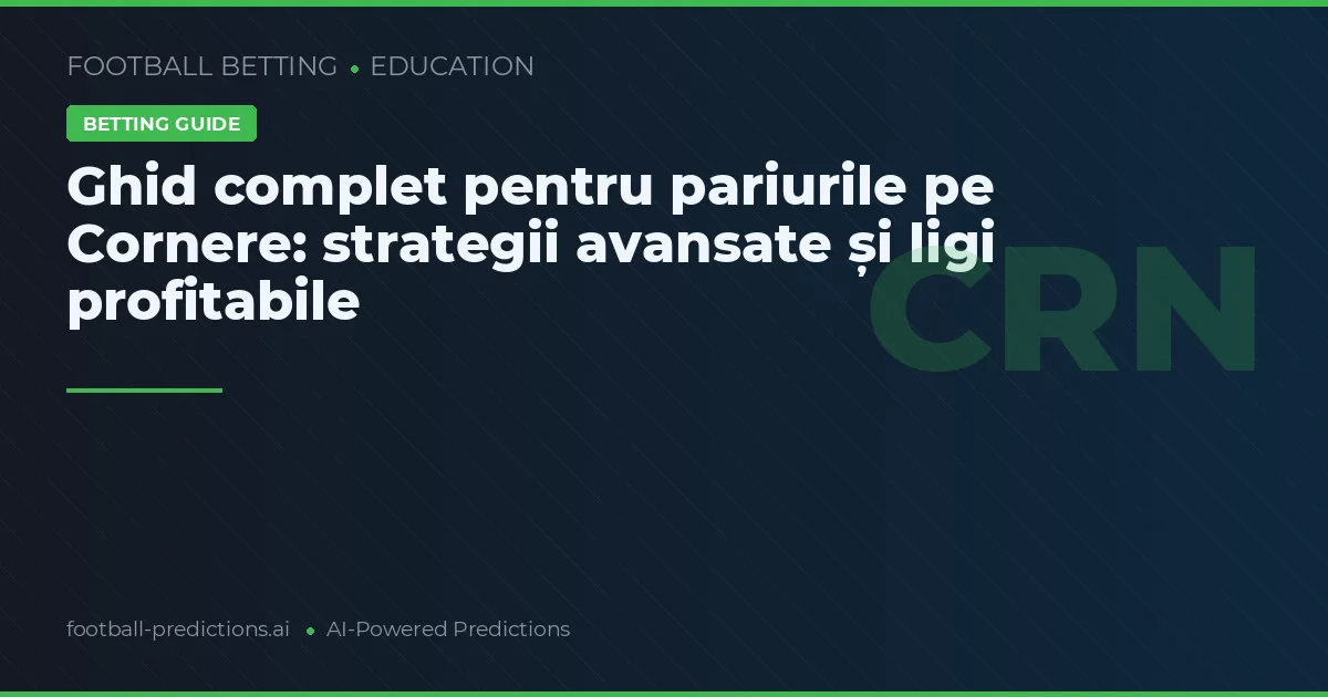 Ghid complet pentru pariurile pe Cornere: strategii avansate și ligi profitabile