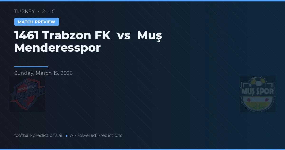 1461 Trabzon FK vs Muș Menderesspor — pronostic și avancronică meci