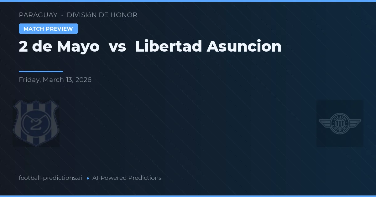 2 de Mayo vs Libertad Asunción — pronostic și avancronică meci