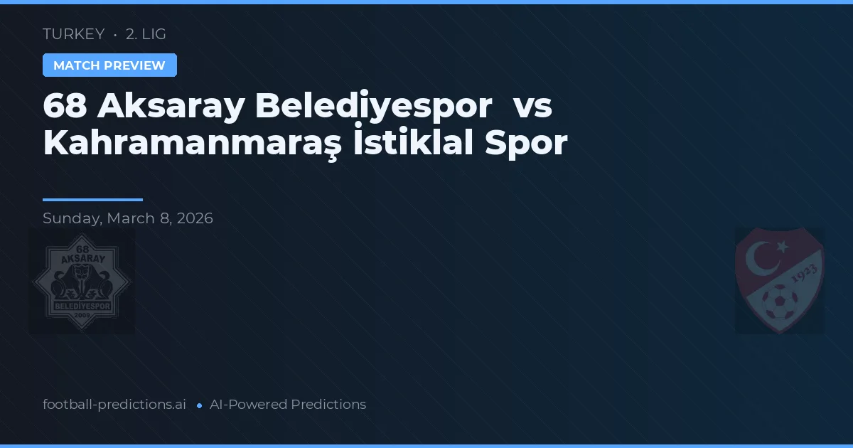 Aksaray Belediyespor vs Kahramanmaraş İstiklal Spor — pronostic și avancronică meci