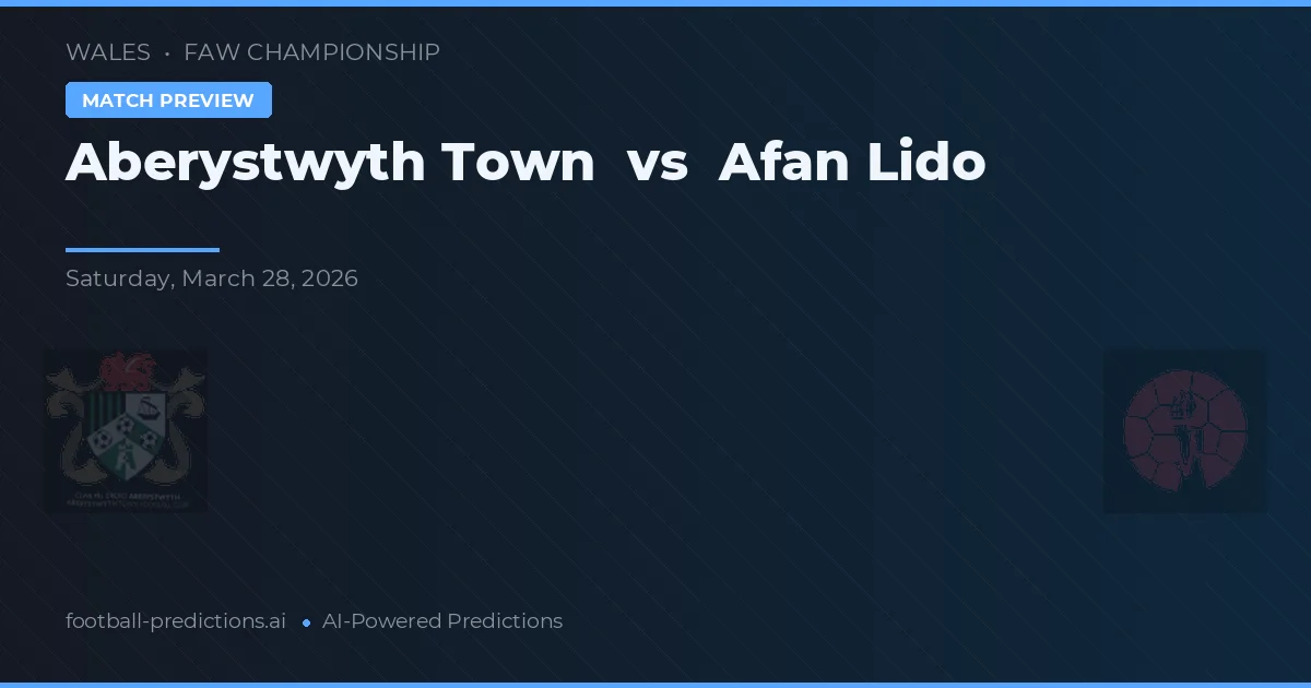 Aberystwyth Town vs Afan Lido — pronostic și avancronică meci
