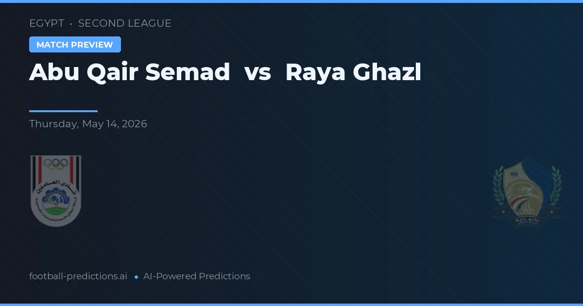 Abu Qair Semad vs Raya Ghazl — pronostic și avancronică meci