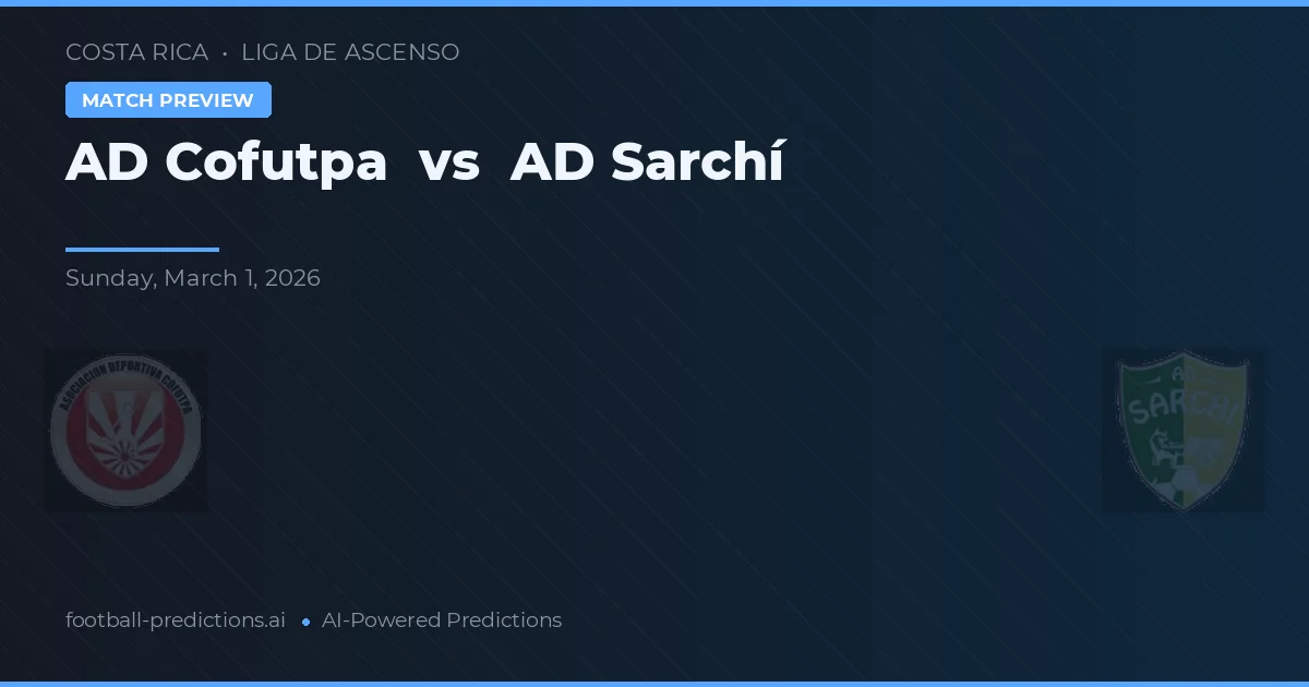 AD Cofutpa vs AD Sarchí — pronostic și avancronică meci