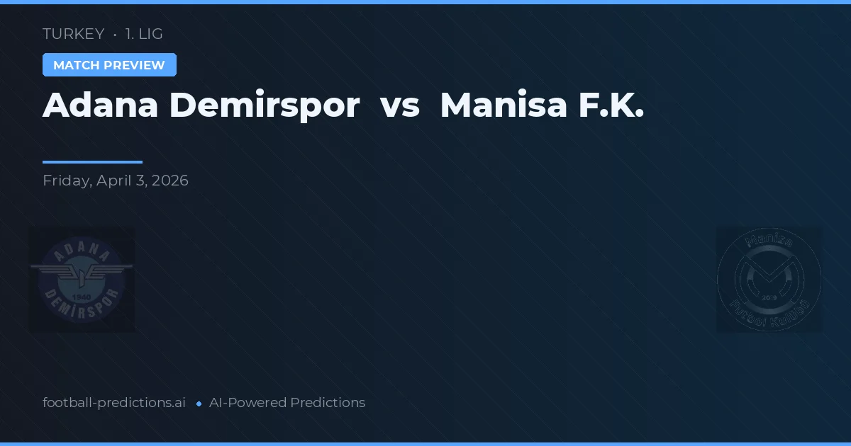 Adana Demirspor vs Manisa F.K. — pronostic și avancronică meci