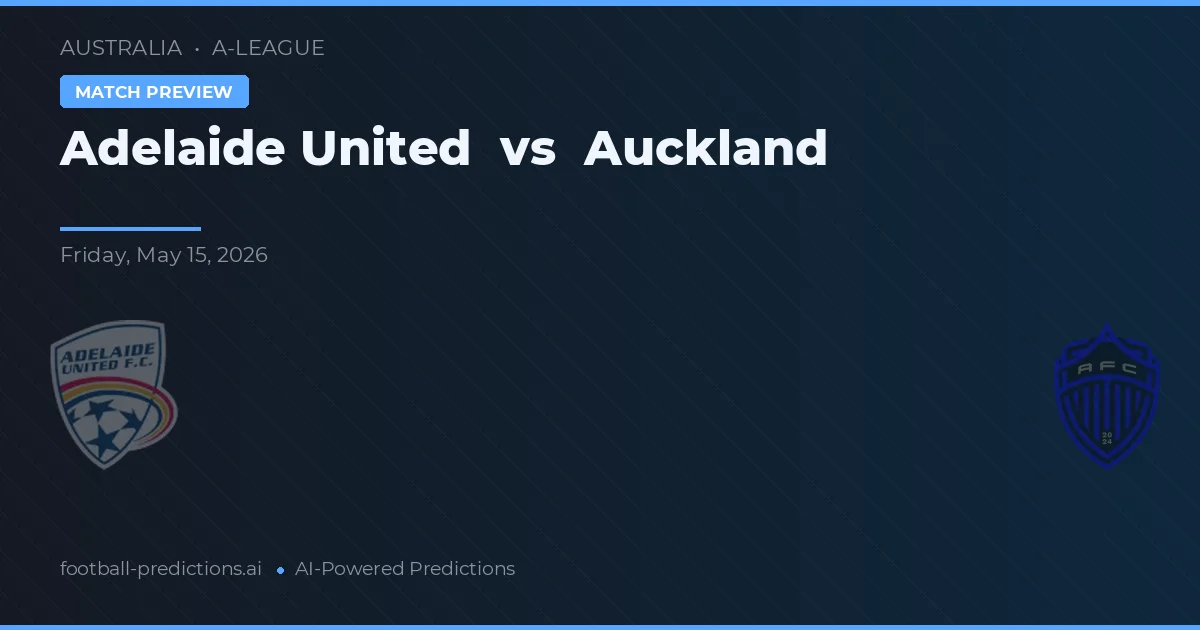 Adelaide United vs Auckland — pronostic și avancronică meci