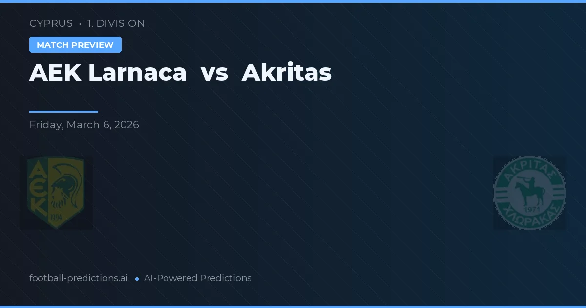 AEK Larnaca vs Akritas Chlorakas — pronostic și avancronică meci