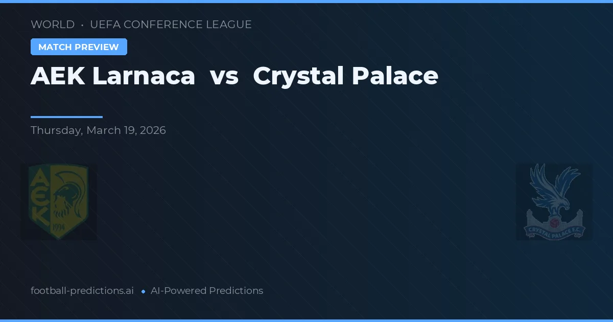 AEK Larnaca vs Crystal Palace — pronostic și avancronică meci