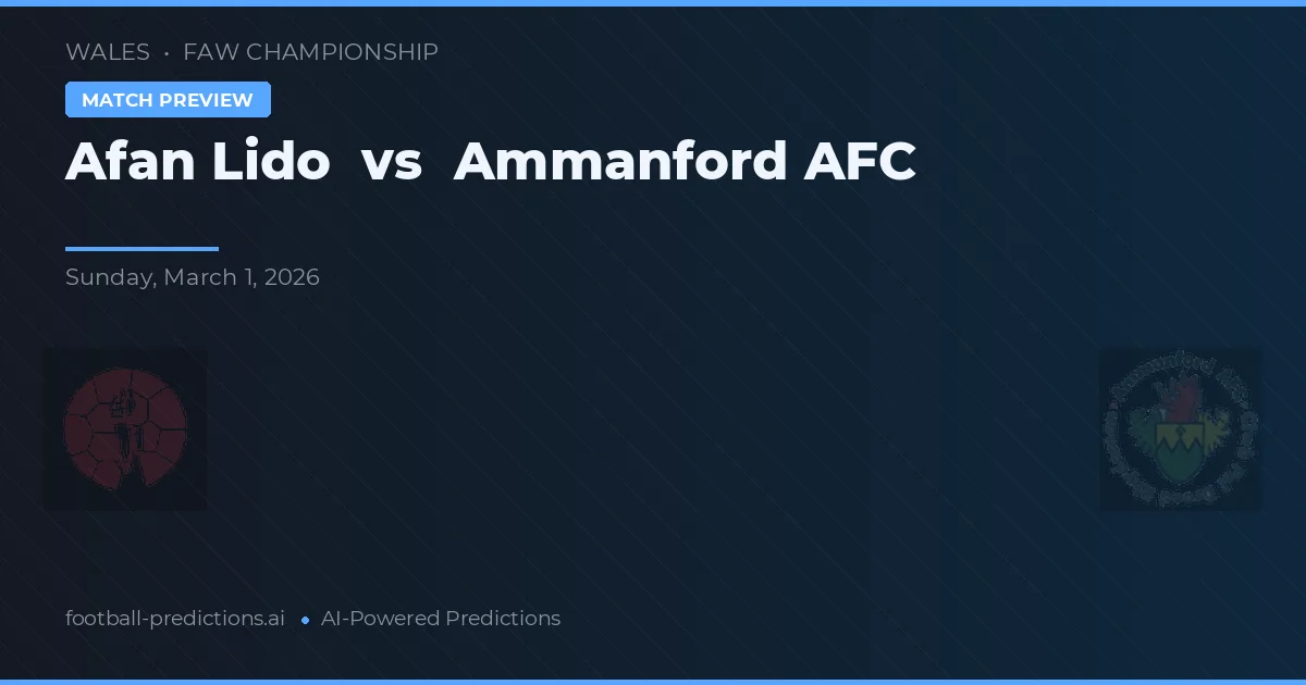 Afan Lido vs Ammanford AFC — pronostic și avancronică meci