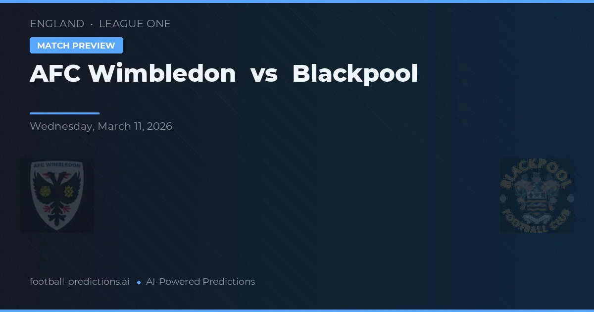 AFC Wimbledon vs Blackpool — pronostic și avancronică meci