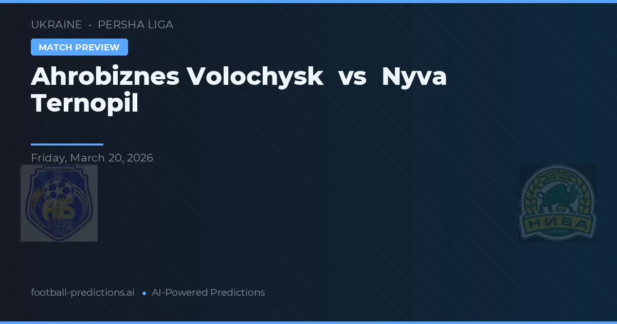 Ahrobiznes Volochysk vs Nyva Ternopil — pronostic și avancronică meci
