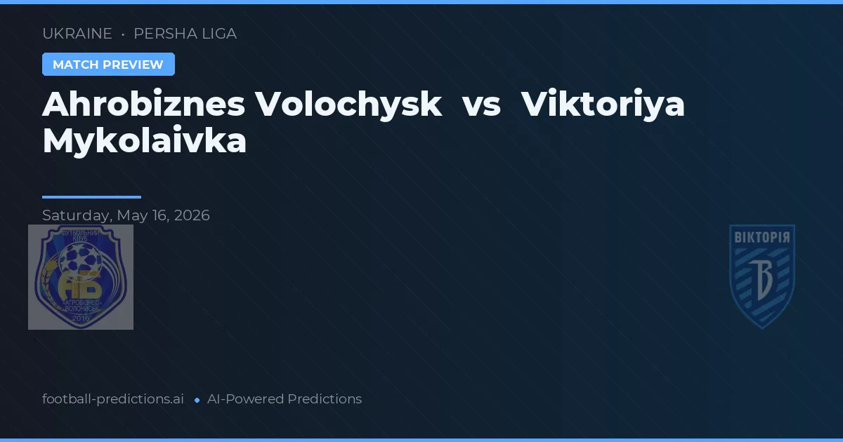 Ahrobiznes Volochysk vs Viktoriya Mykolaivka — pronostic și avancronică meci