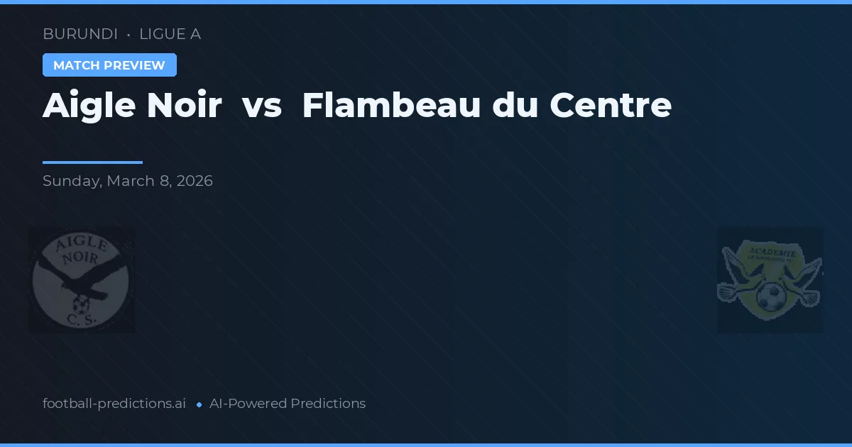 Aigle Noir vs Flambeau du Centre — pronostic și avancronică meci
