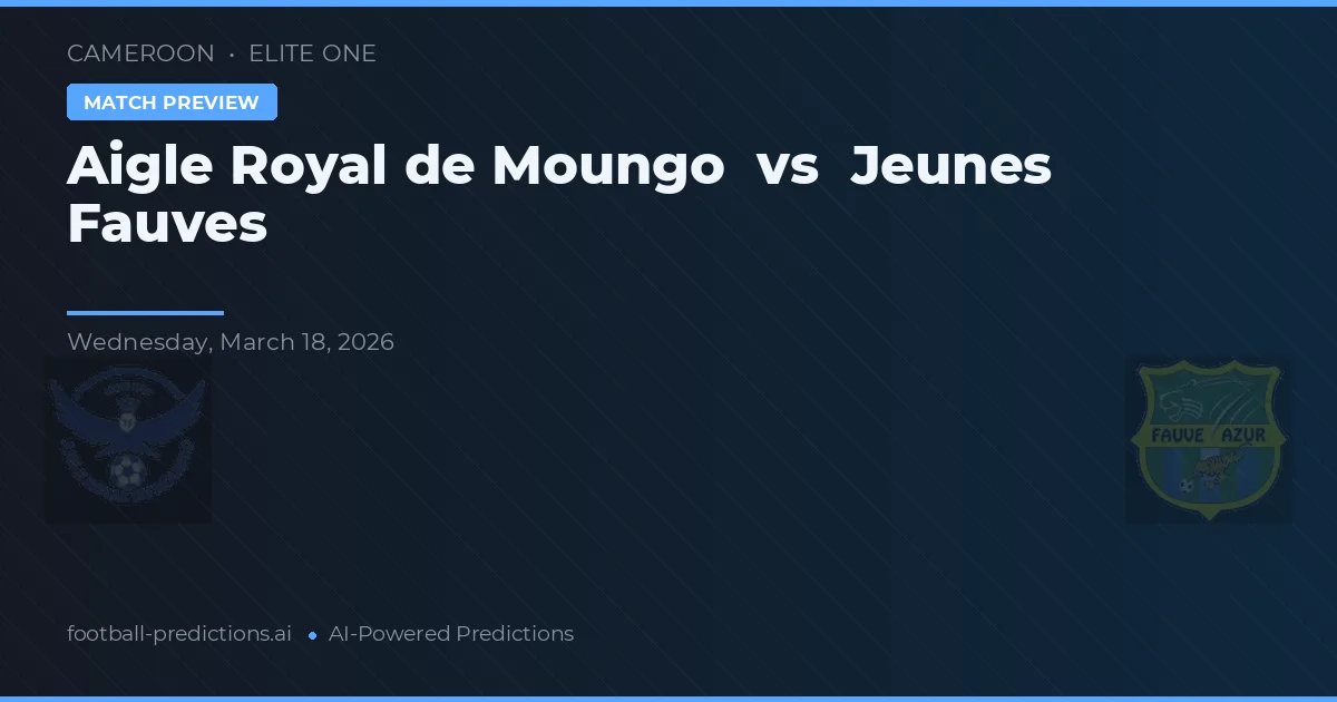 Aigle Royal de Moungo vs Jeunes Fauves — pronostic și avancronică meci