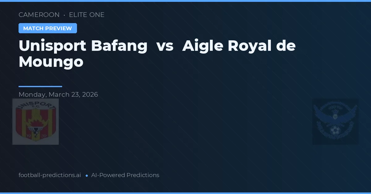 Aigle Royal de Moungo vs Unisport Bafang — pronostic și avancronică meci