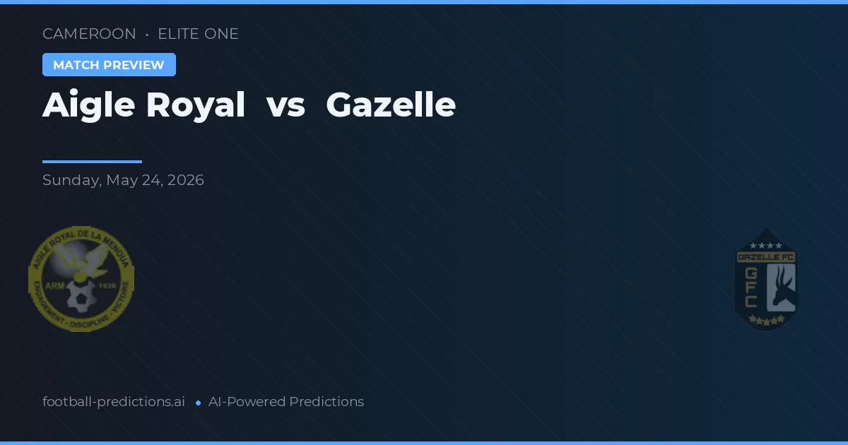 Aigle Royal vs Gazelle — pronostic și avancronică meci