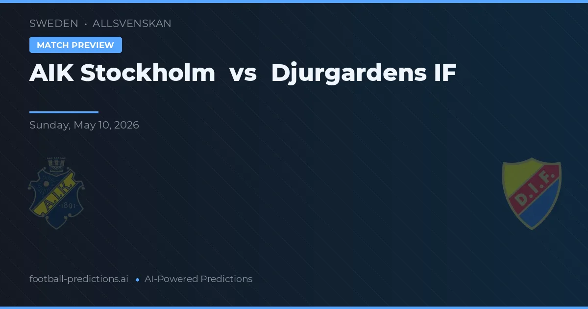 AIK Stockholm vs Djurgårdens IF — pronostic și avancronică meci