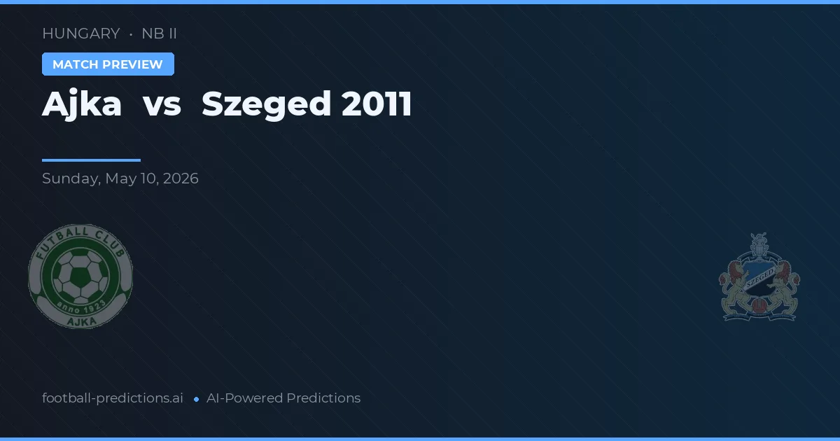 Ajka vs Szeged 2011 — pronostic și avancronică meci