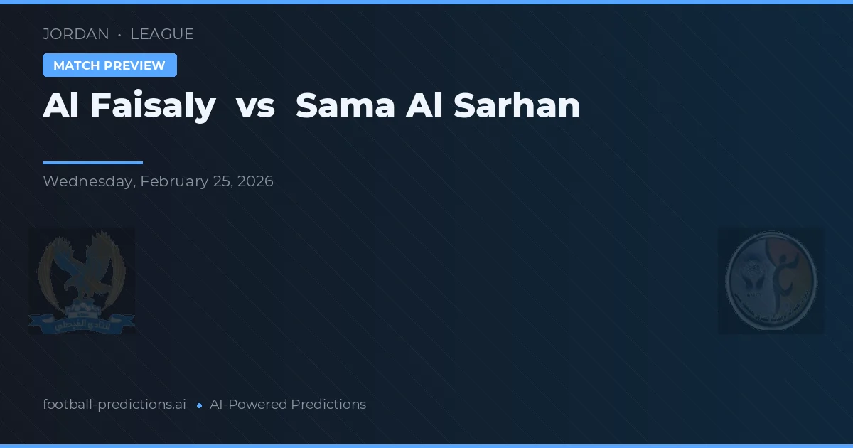 Al Faisaly vs Sama Al Sarhan — pronostic și avancronică meci