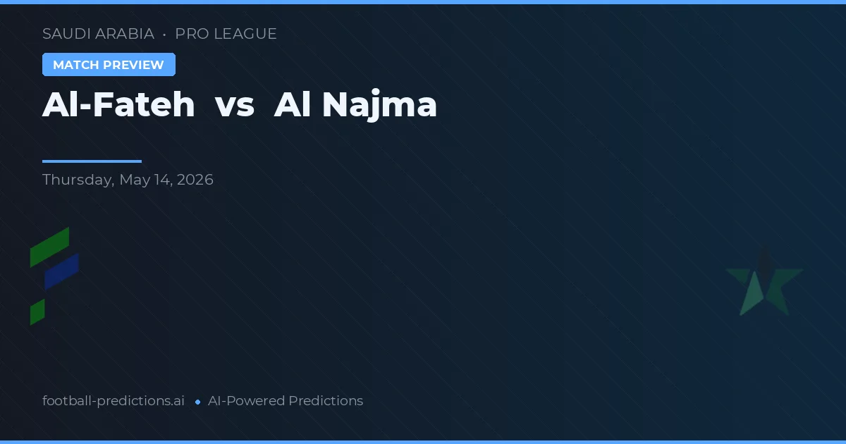 Al-Fateh vs Al Najma — pronostic și avancronică meci