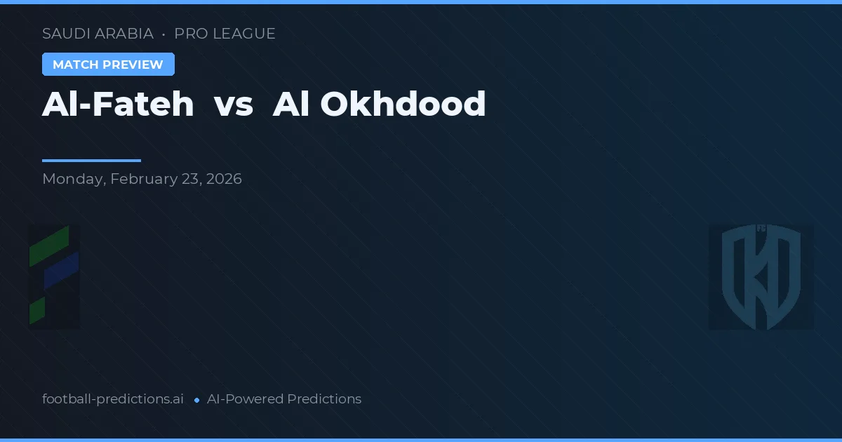 Al-Fateh vs Al Okhdood — pronostic și avancronică meci