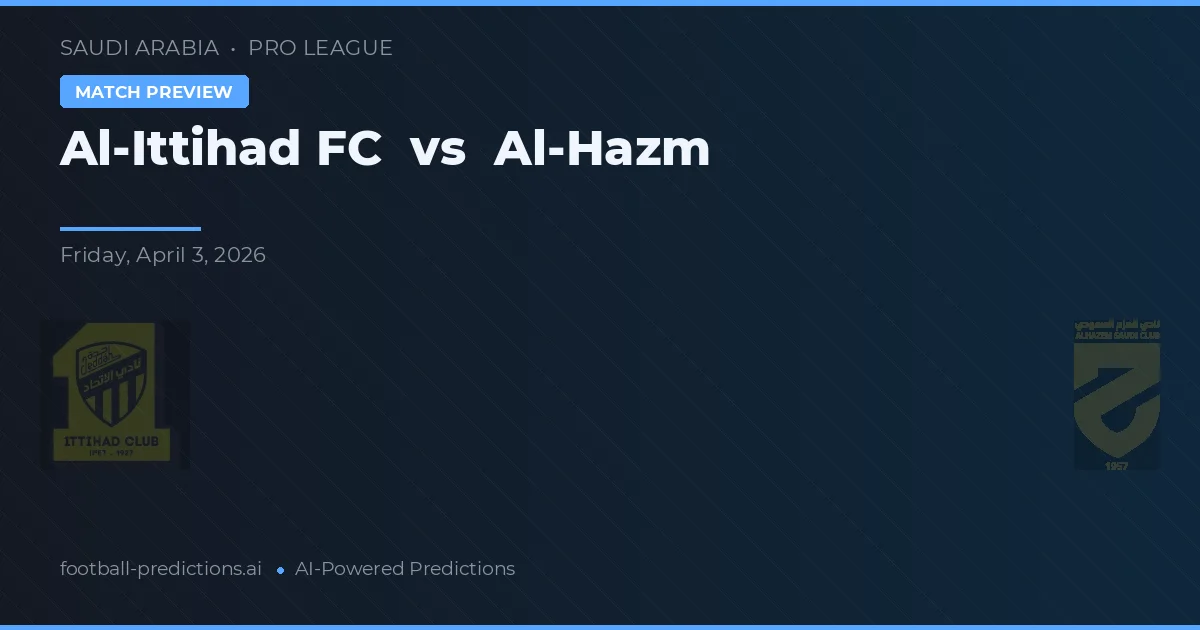 Al-Ittihad FC vs Al-Hazm — pronostic și avancronică meci