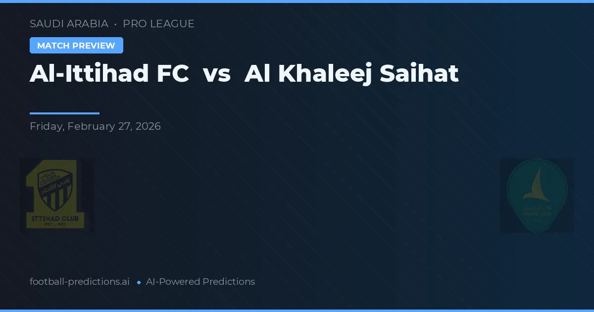 Al-Ittihad FC vs Al Khaleej Saihat — pronostic și avancronică meci