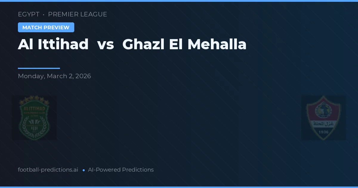 Al Ittihad vs Ghazl El Mehalla — pronostic și avancronică meci