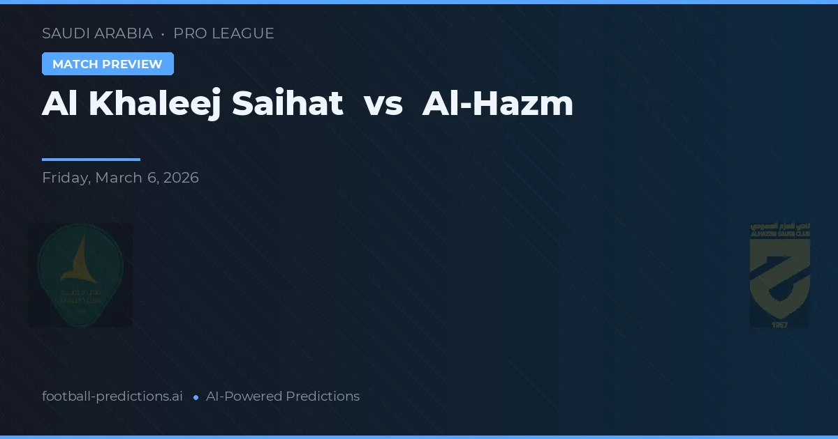 Al Khaleej Saihat vs Al-Hazm — pronostic și avancronică meci