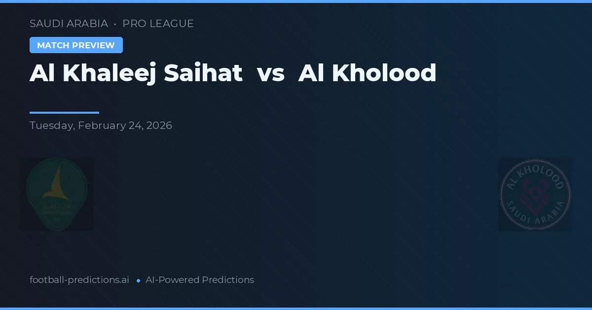 Al Khaleej Saihat vs Al Kholood — pronostic și avancronică meci