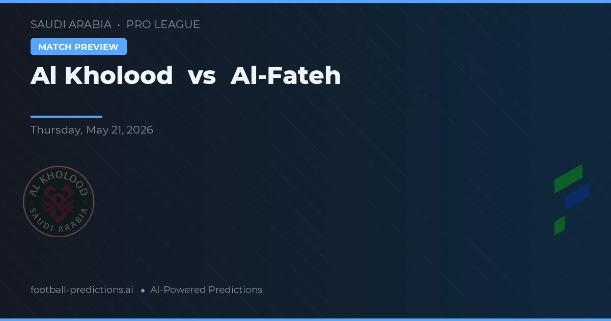 Al Kholood vs Al-Fateh — pronostic și avancronică meci