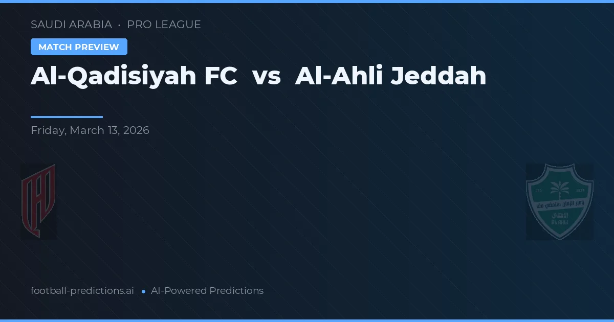 Al-Qadisiyah FC vs Al-Ahli Jeddah — pronostic și avancronică meci