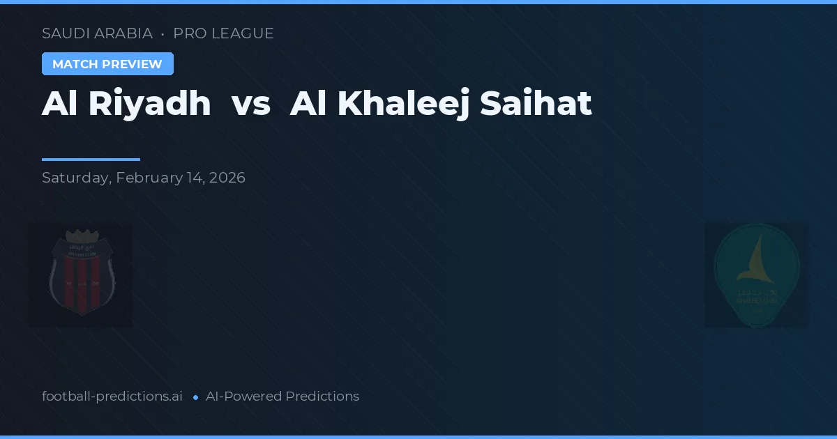 Al Riyadh vs Al Khaleej Saihat — pronostic și avancronică meci