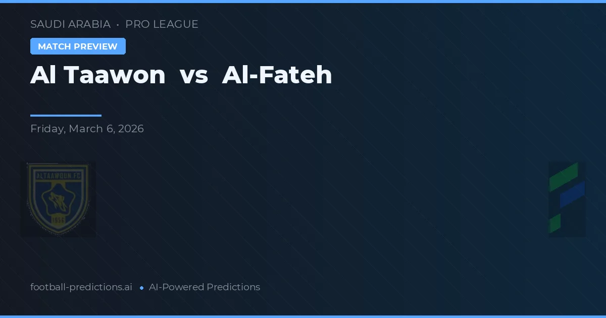 Al Taawon vs Al-Fateh — pronostic și avancronică meci