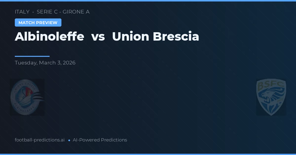 Albinoleffe vs Union Brescia — pronostic și avancronică meci