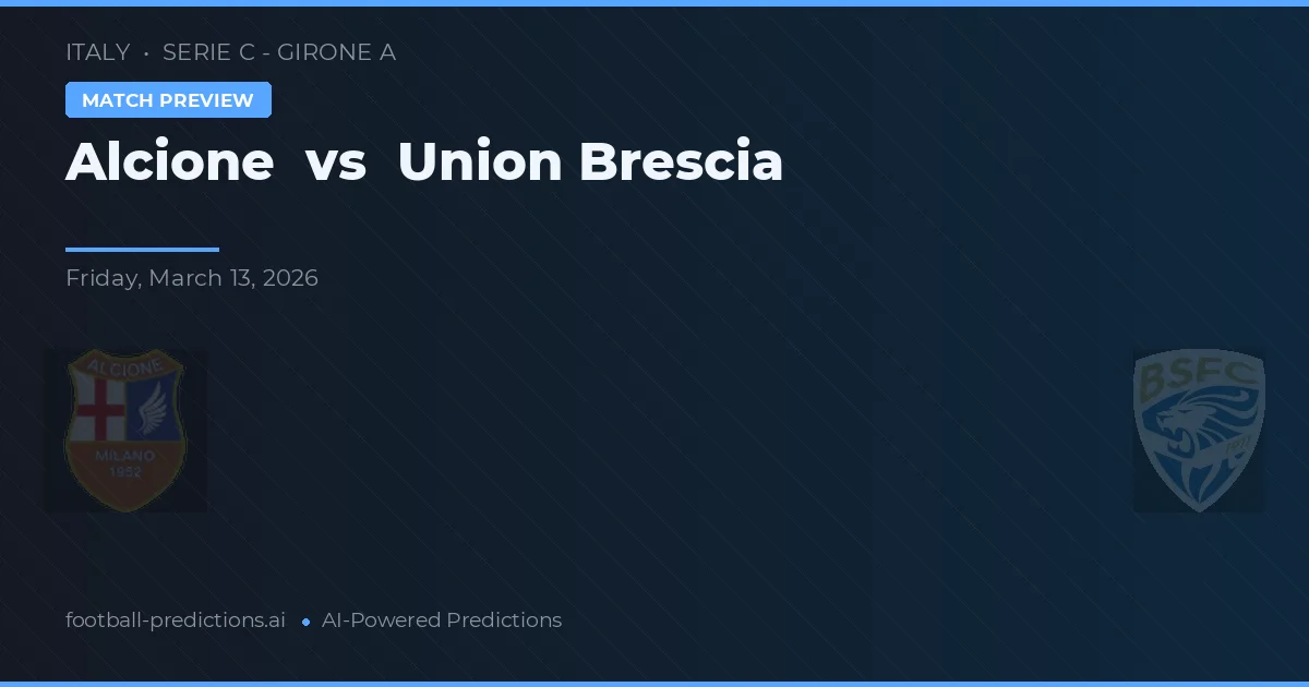 Alcione vs Union Brescia — pronostic și avancronică meci