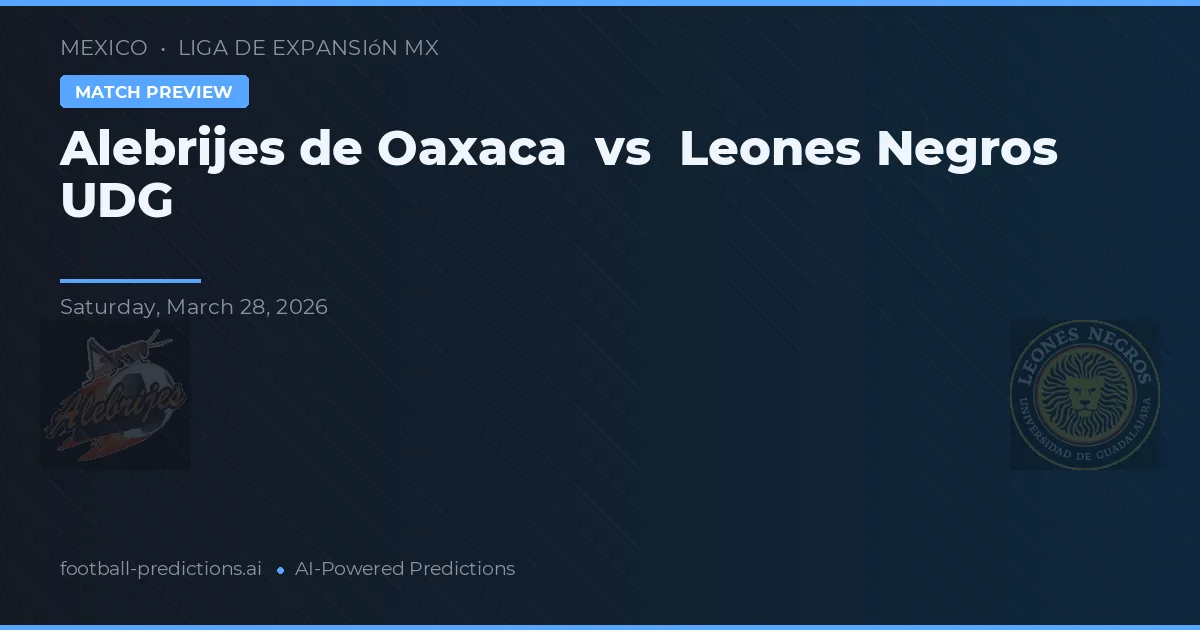Alebrijes de Oaxaca vs Leones Negros UDG — pronostic și avancronică meci