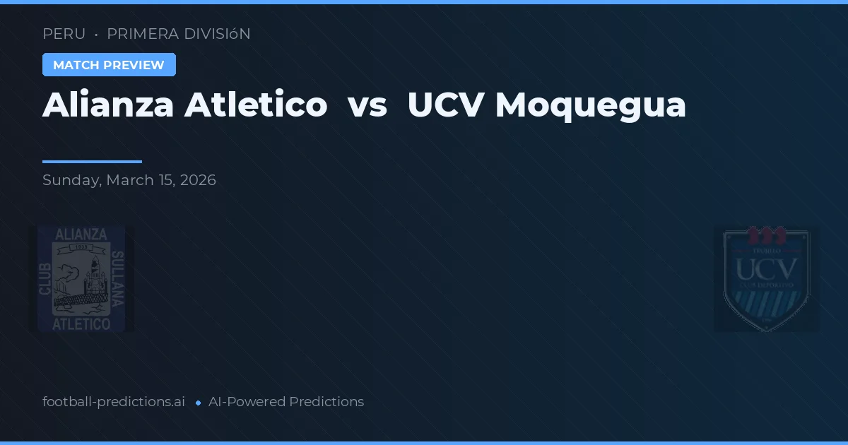 Alianza Atlético vs UCV Moquegua — pronostic și avancronică meci