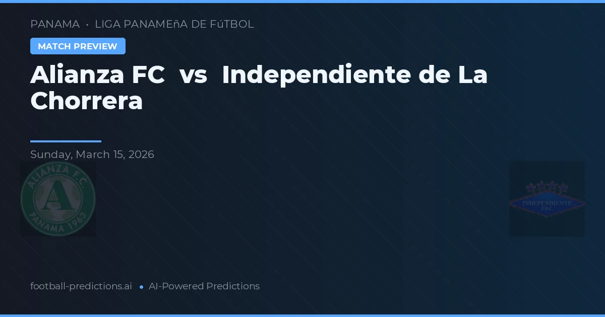 Alianza FC vs Independiente de La Chorrera — pronostic și avancronică meci